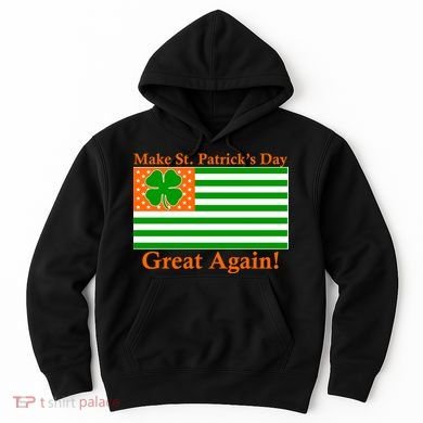 Make St. Patrick's Day Great Again! Irish America USA Clover Flag Hoodie