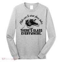 Make Sure to Wear Shoes Ladies There's Glass Everywhere Long Sleeve Shirt thumb 0