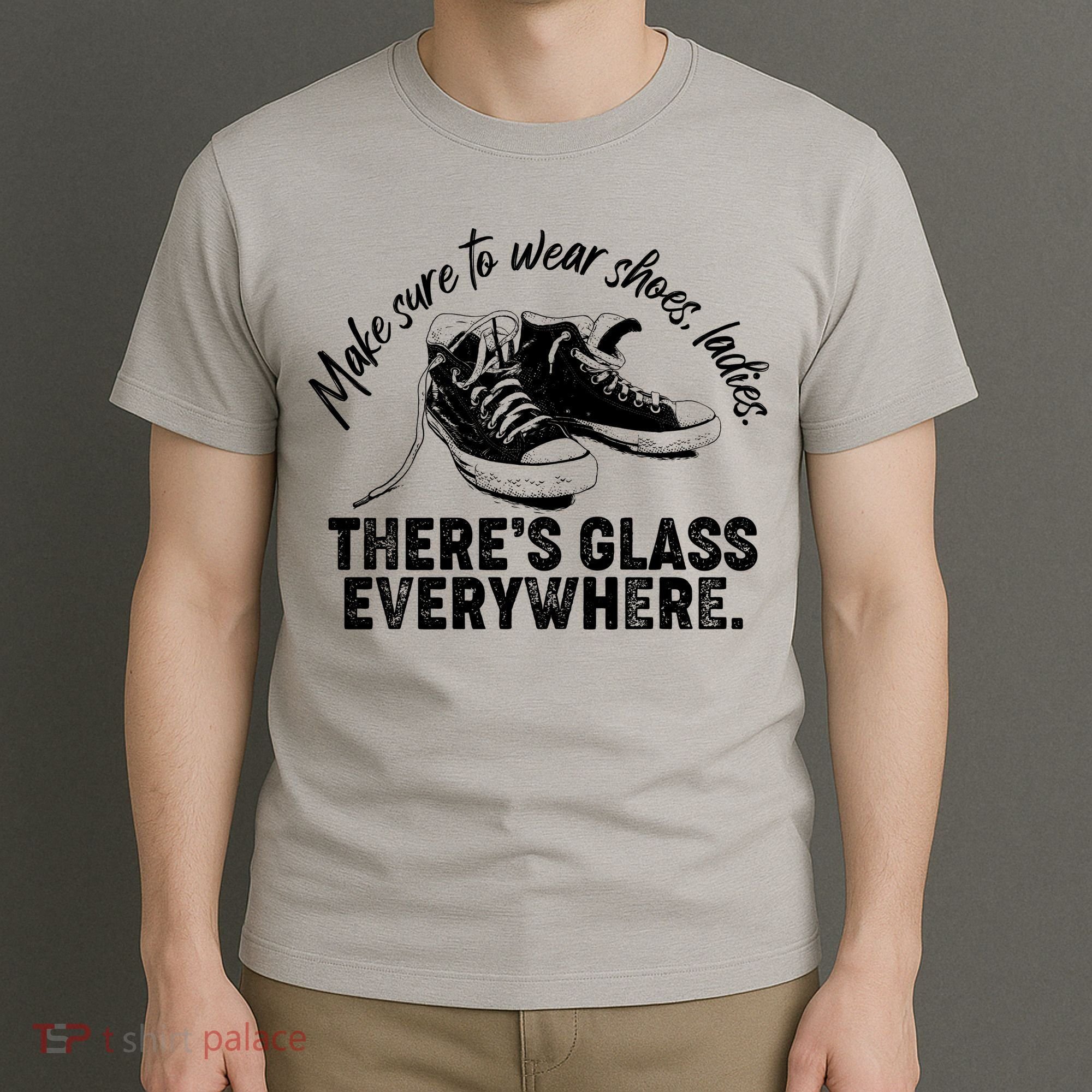 Make Sure to Wear Shoes Ladies There's Glass Everywhere T-Shirt