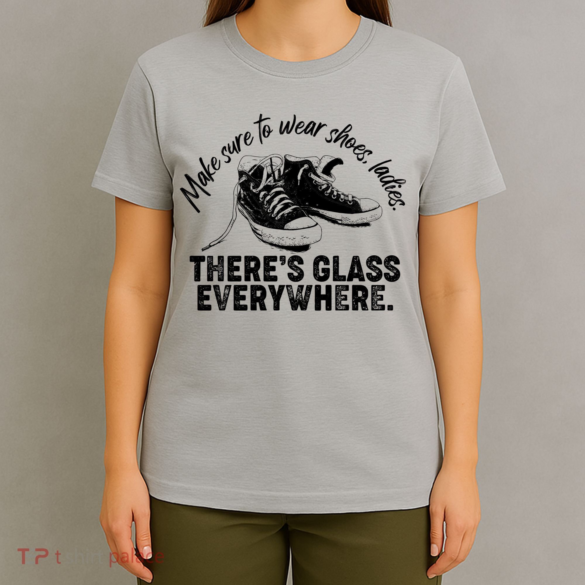 Make Sure to Wear Shoes Ladies There's Glass Everywhere T-Shirt