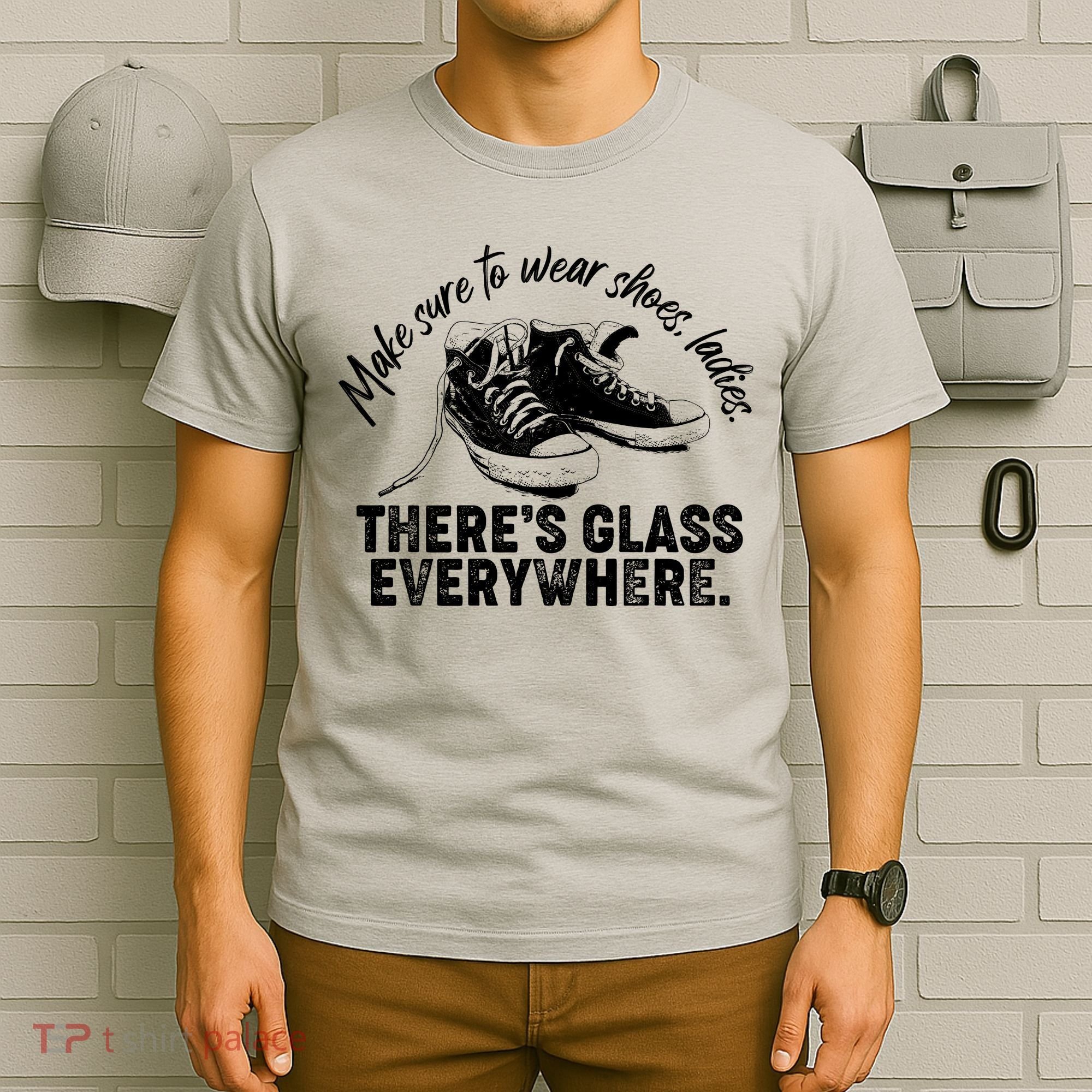Make Sure to Wear Shoes Ladies There's Glass Everywhere T-Shirt