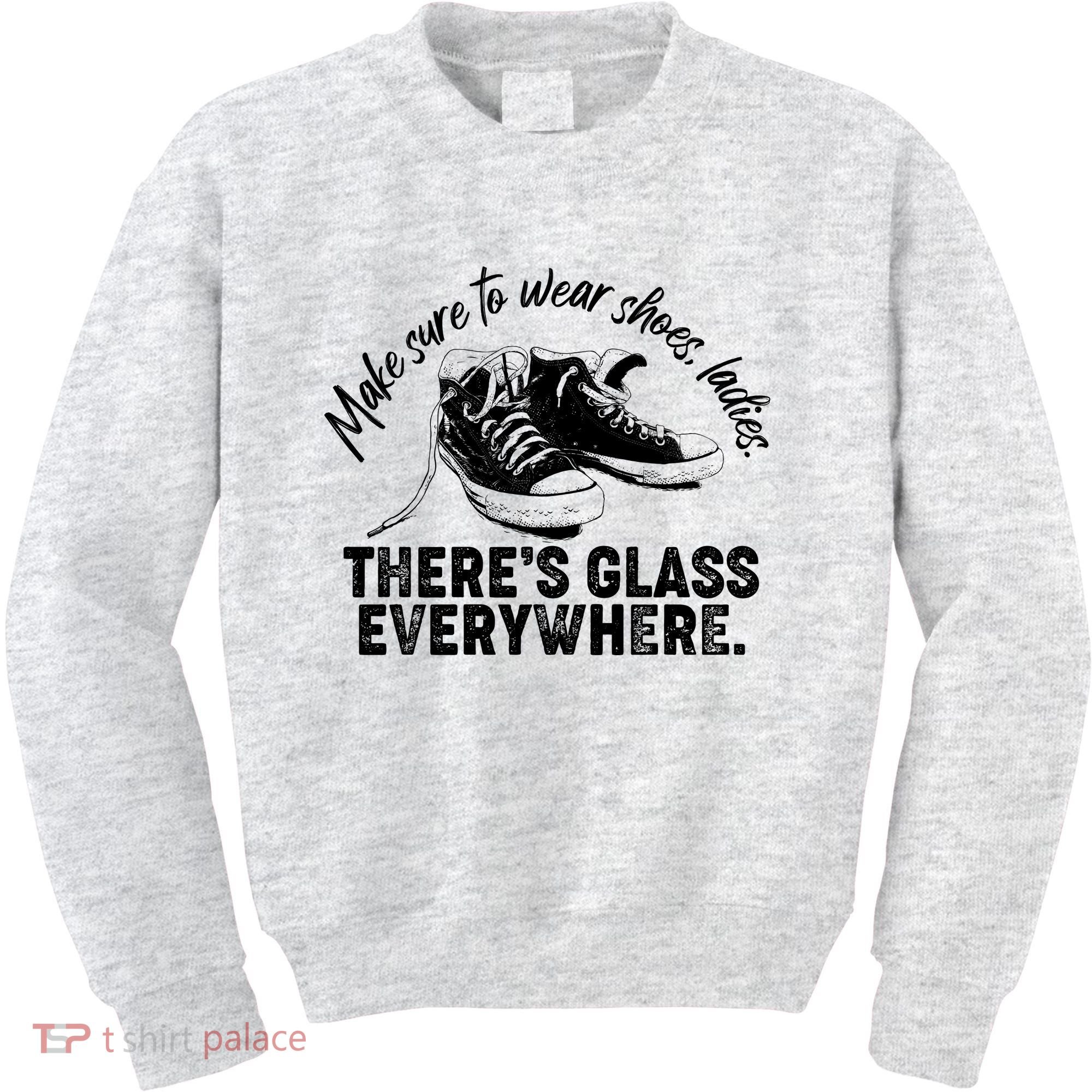 Make Sure to Wear Shoes Ladies There's Glass Everywhere Kids Sweatshirt