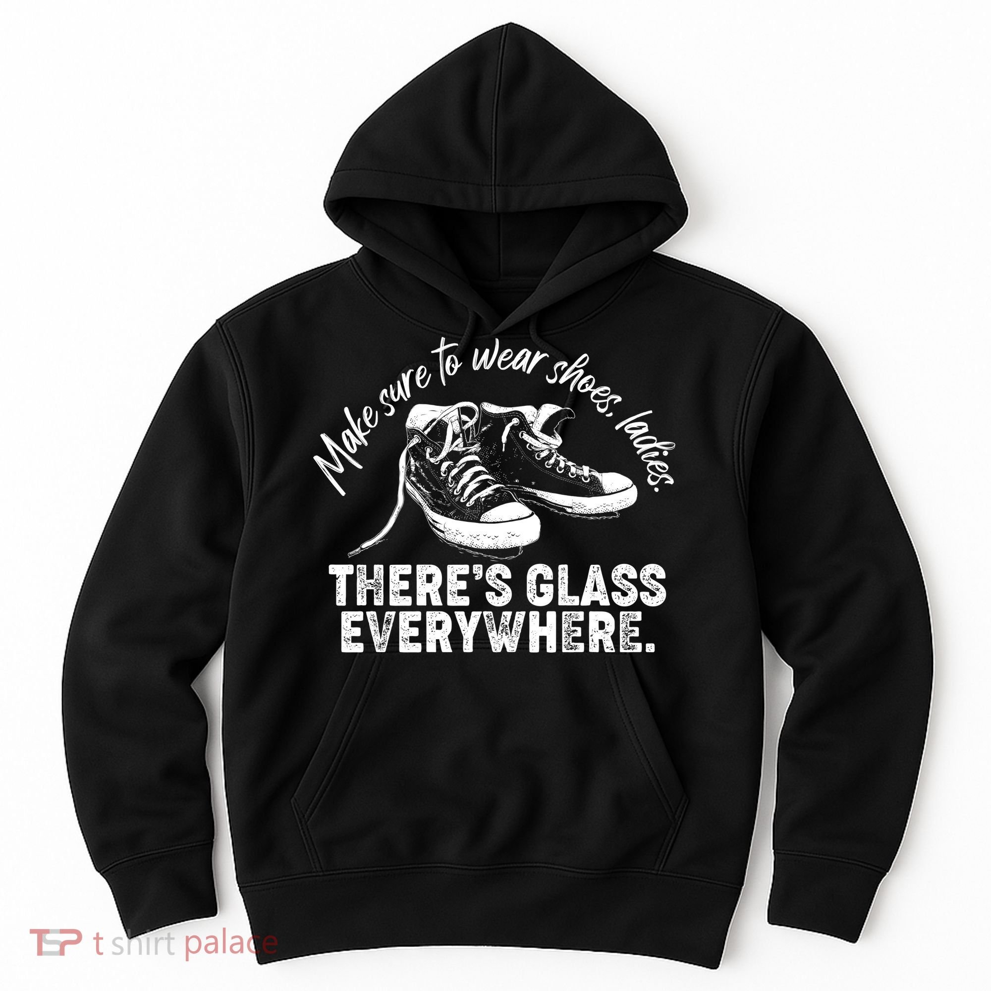 Make Sure to Wear Shoes Ladies There's Glass Everywhere Hoodie