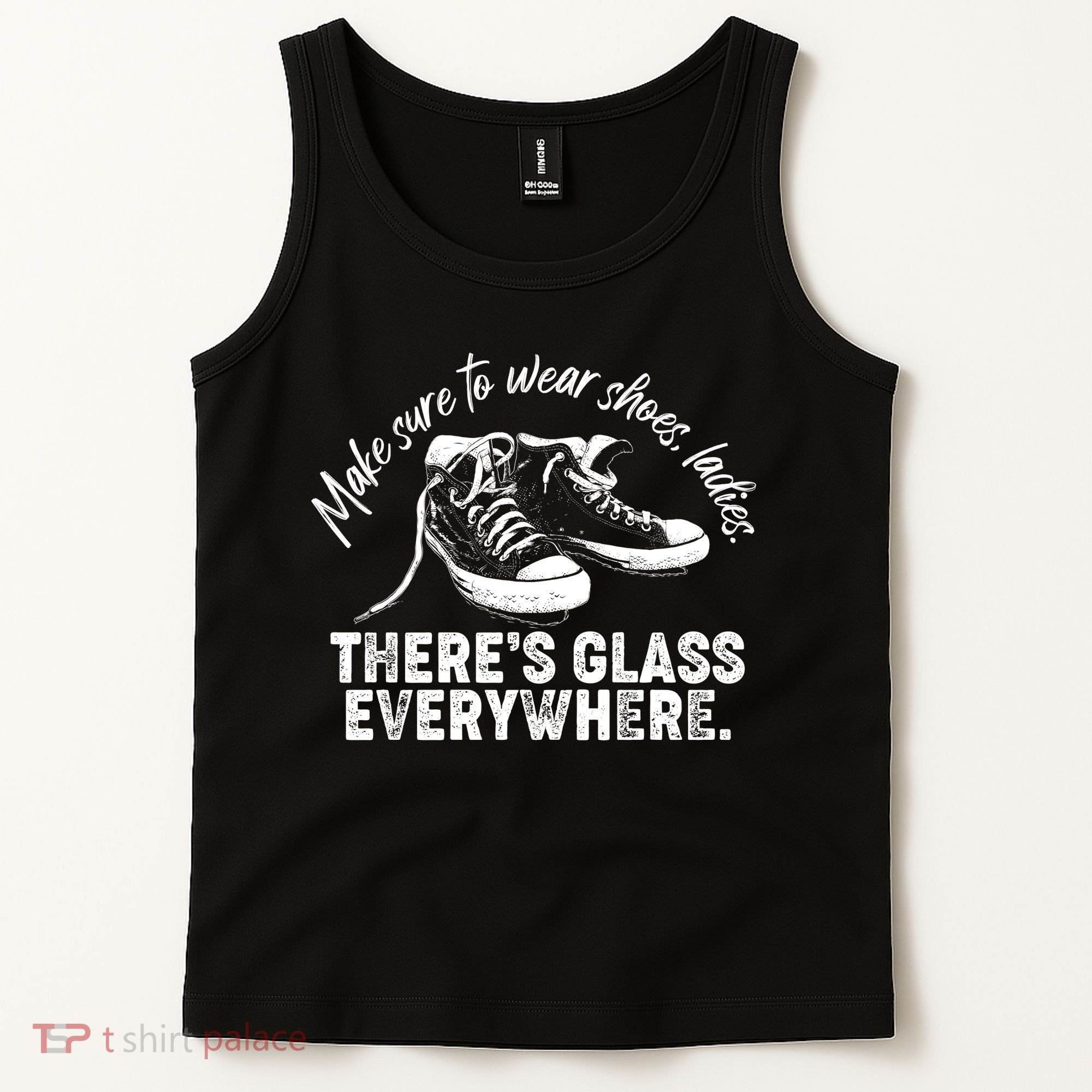 Make Sure to Wear Shoes Ladies There's Glass Everywhere Tank Top