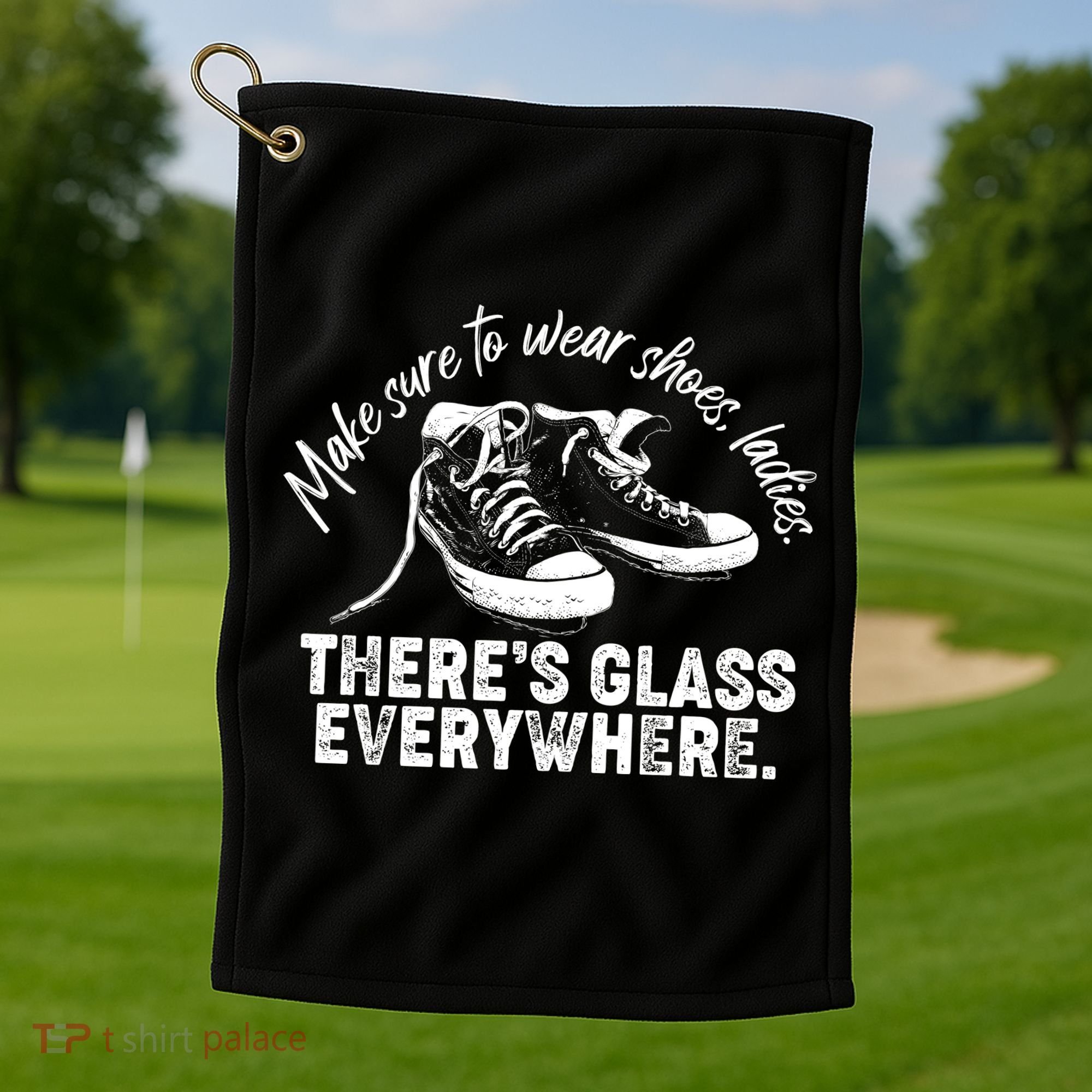 Make Sure to Wear Shoes Ladies There's Glass Everywhere Golf Towel