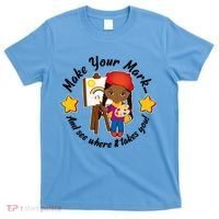 Make Your Mark And See Where It Takes You T-Shirt thumb 0