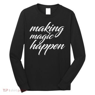Making Magic Happen Long Sleeve Shirt