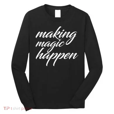 Making Magic Happen Long Sleeve Shirt