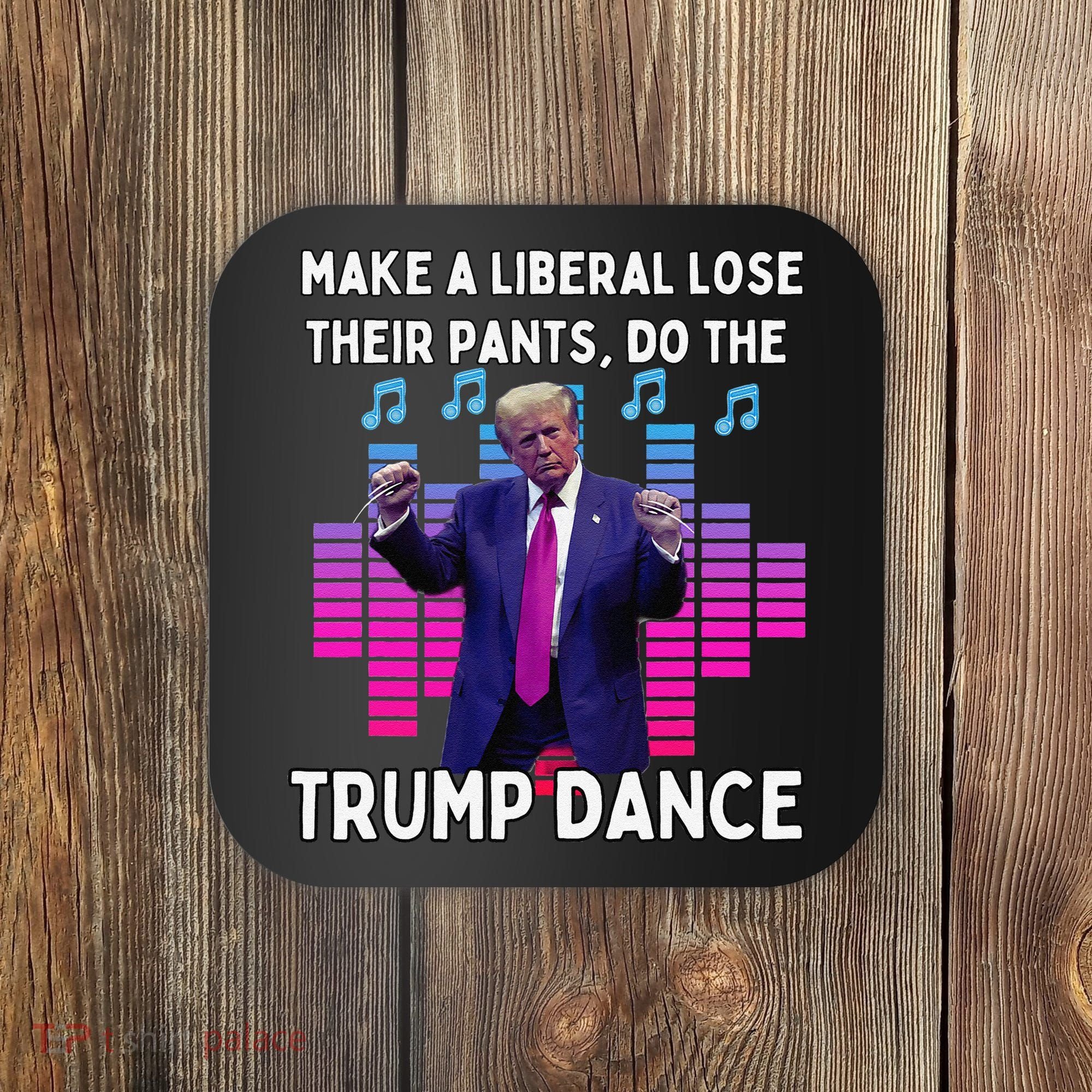 Make A Liberal Lose Their Pants Trump Dancing Trump Dance Coaster