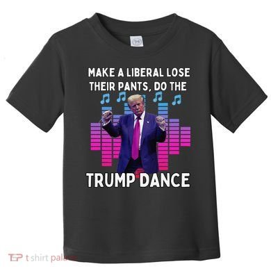 Make A Liberal Lose Their Pants Trump Dancing Trump Dance Toddler T-Shirt