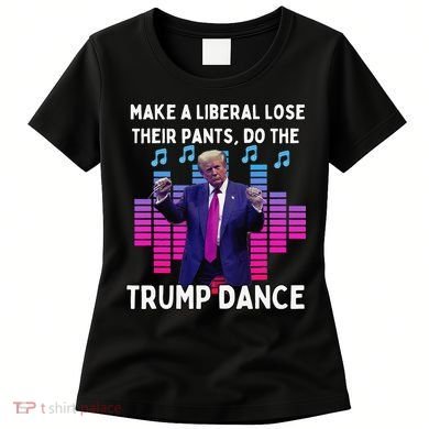 Make A Liberal Lose Their Pants Trump Dancing Trump Dance Women's T-Shirt