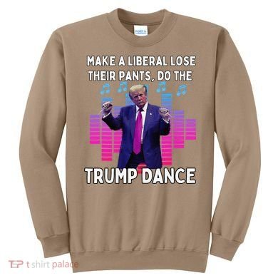 Make A Liberal Lose Their Pants Trump Dancing Trump Dance Sweatshirt