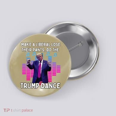 Make A Liberal Lose Their Pants Trump Dancing Trump Dance Button
