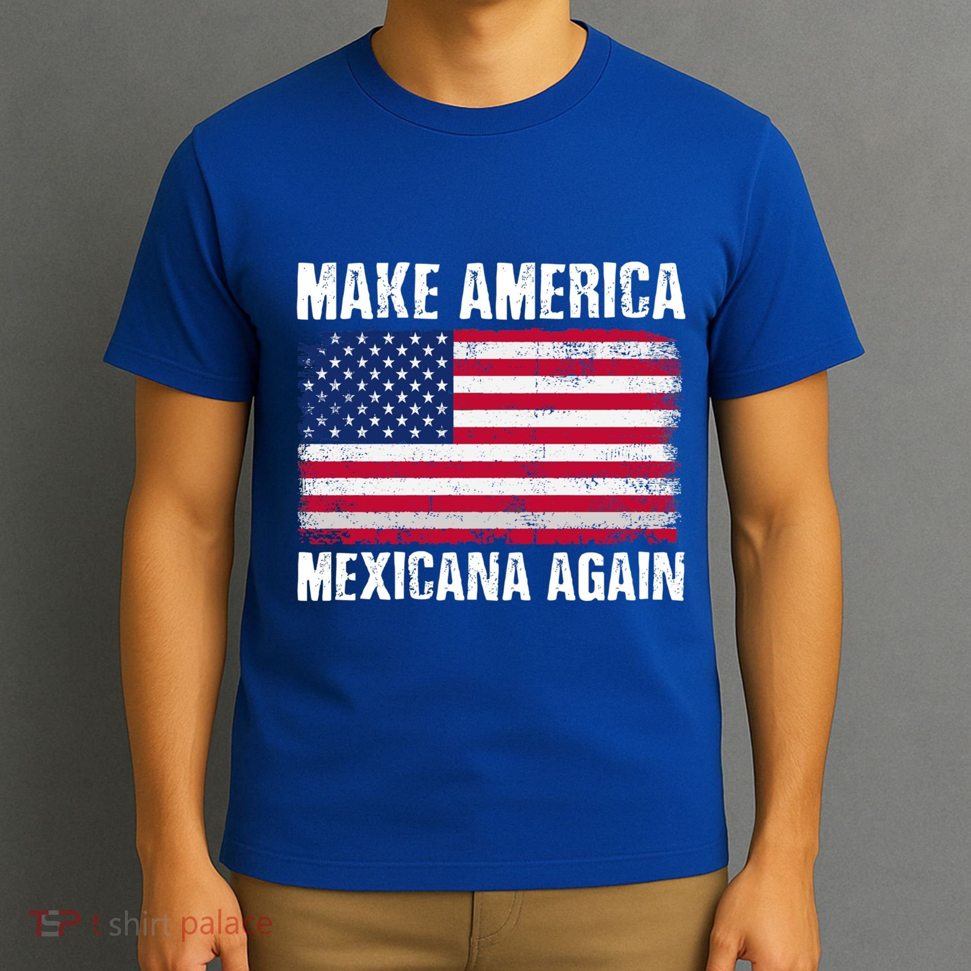 Make America Mexicana Again Funny America Political Quote Gift T-Shirt