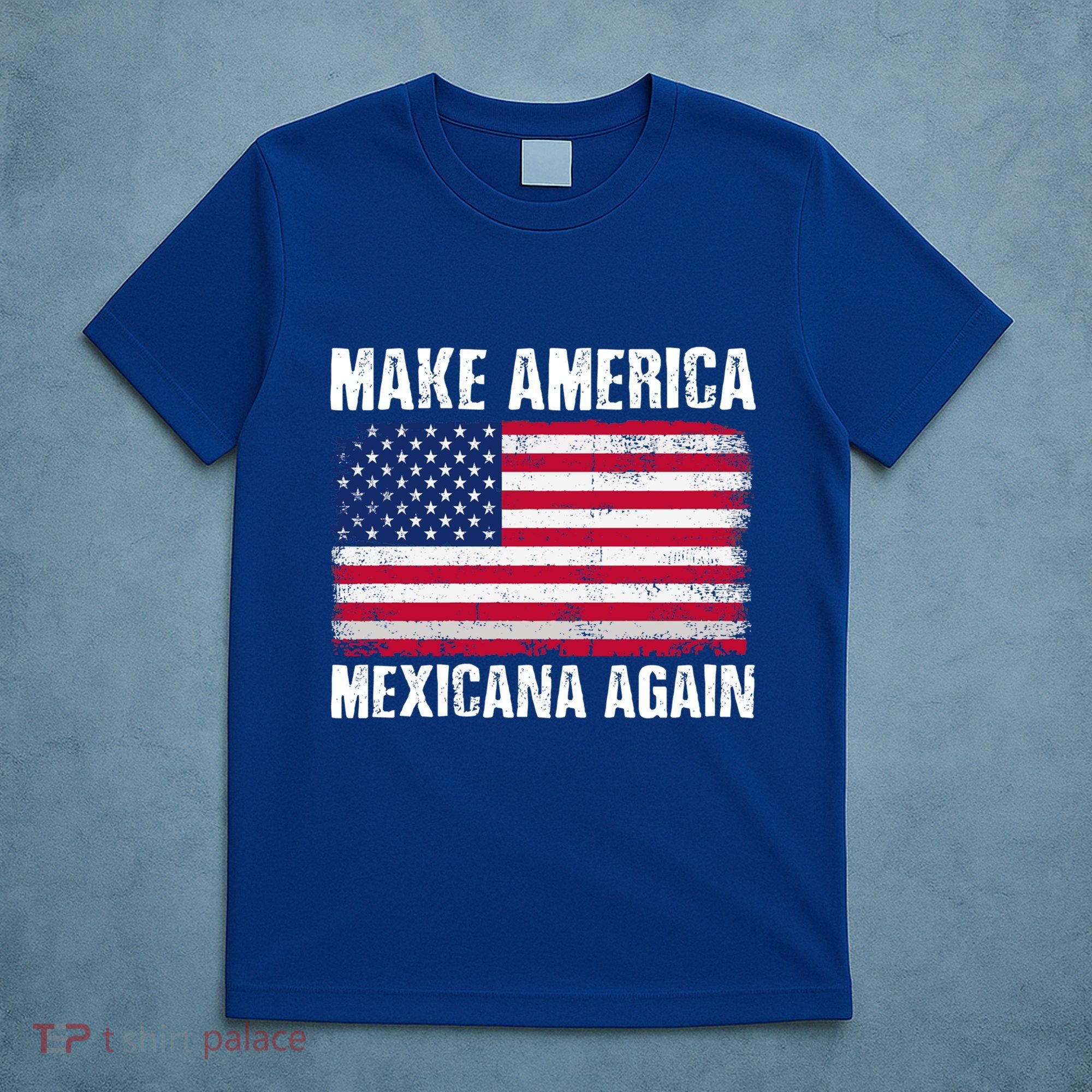 Make America Mexicana Again Funny America Political Quote Gift T-Shirt