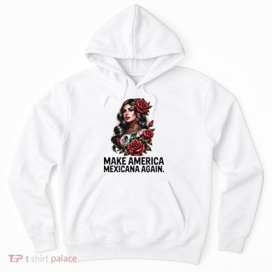 Make America Mexicana Again Hoodie
