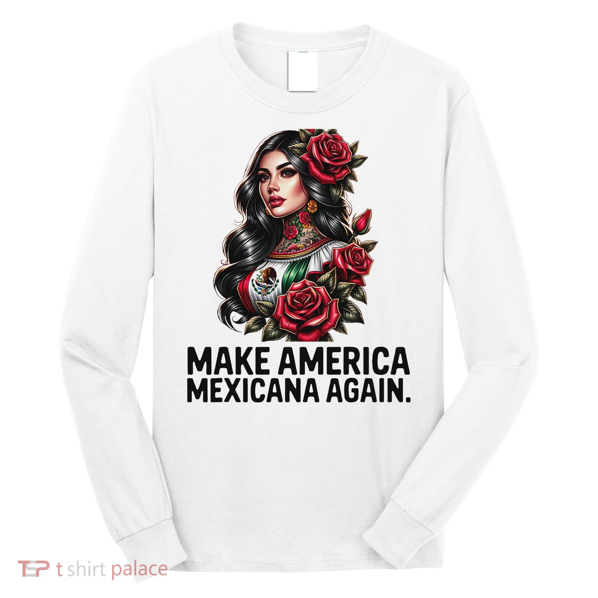 Make America Mexicana Again Long Sleeve Shirt