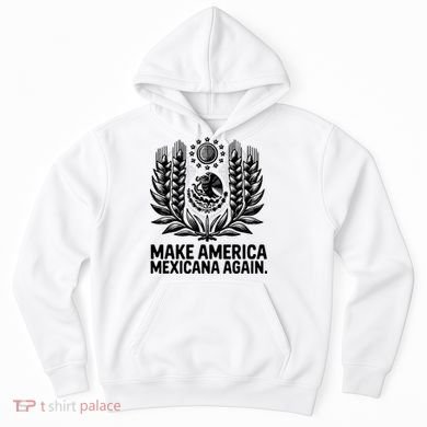 Make America Mexicana Again Funny Mexican Hoodie