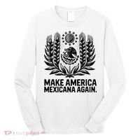 Make America Mexicana Again Funny Mexican Long Sleeve Shirt thumb 0