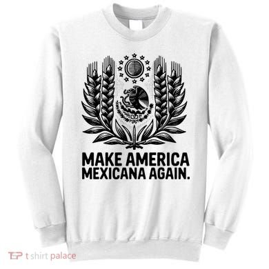 Make America Mexicana Again Funny Mexican Sweatshirt