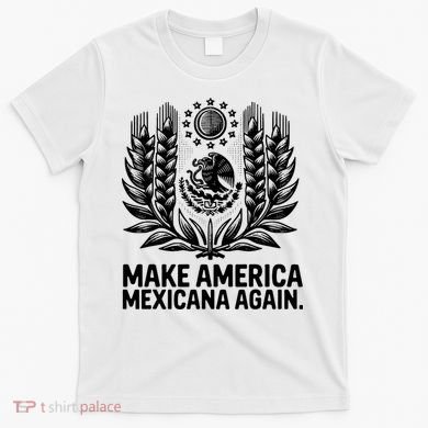 Make America Mexicana Again Funny Mexican T-Shirt