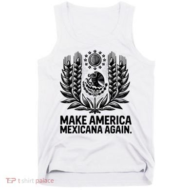 Make America Mexicana Again Funny Mexican Tank Top
