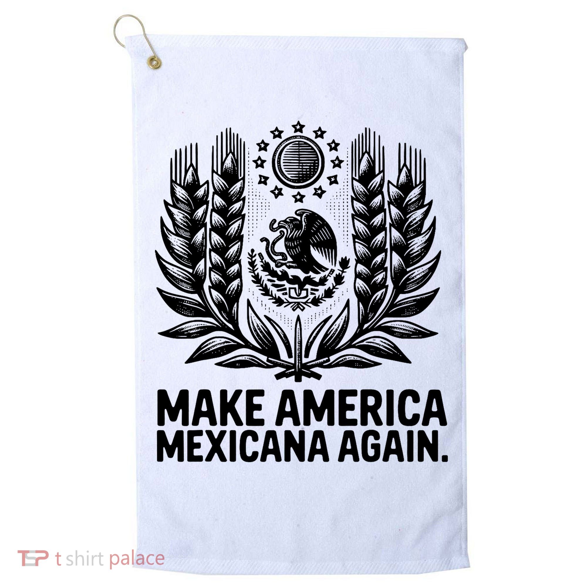 Make America Mexicana Again Funny Mexican Golf Towel
