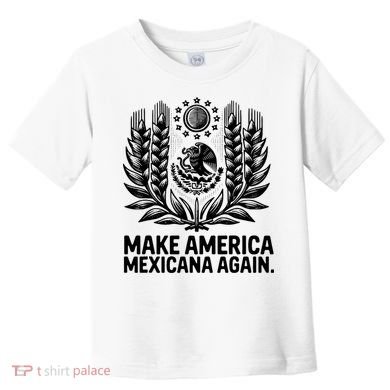 Make America Mexicana Again Funny Mexican Toddler T-Shirt