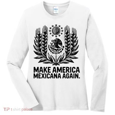 Make America Mexicana Again Funny Mexican Women's Long Sleeve Shirt