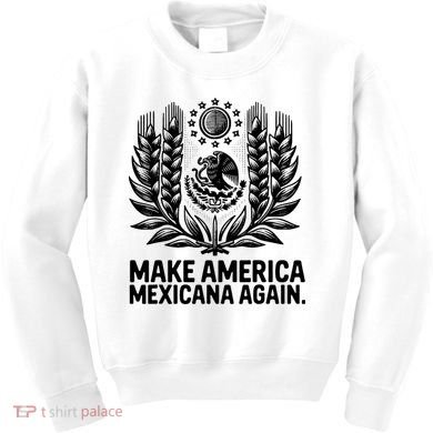 Make America Mexicana Again Funny Mexican Kids Sweatshirt