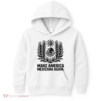 Make America Mexicana Again Funny Mexican Kids Hoodie