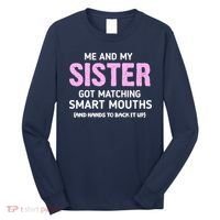 Me And My Sister Got Matching Smart Mouths Funny Sisters Long Sleeve Shirt thumb 0