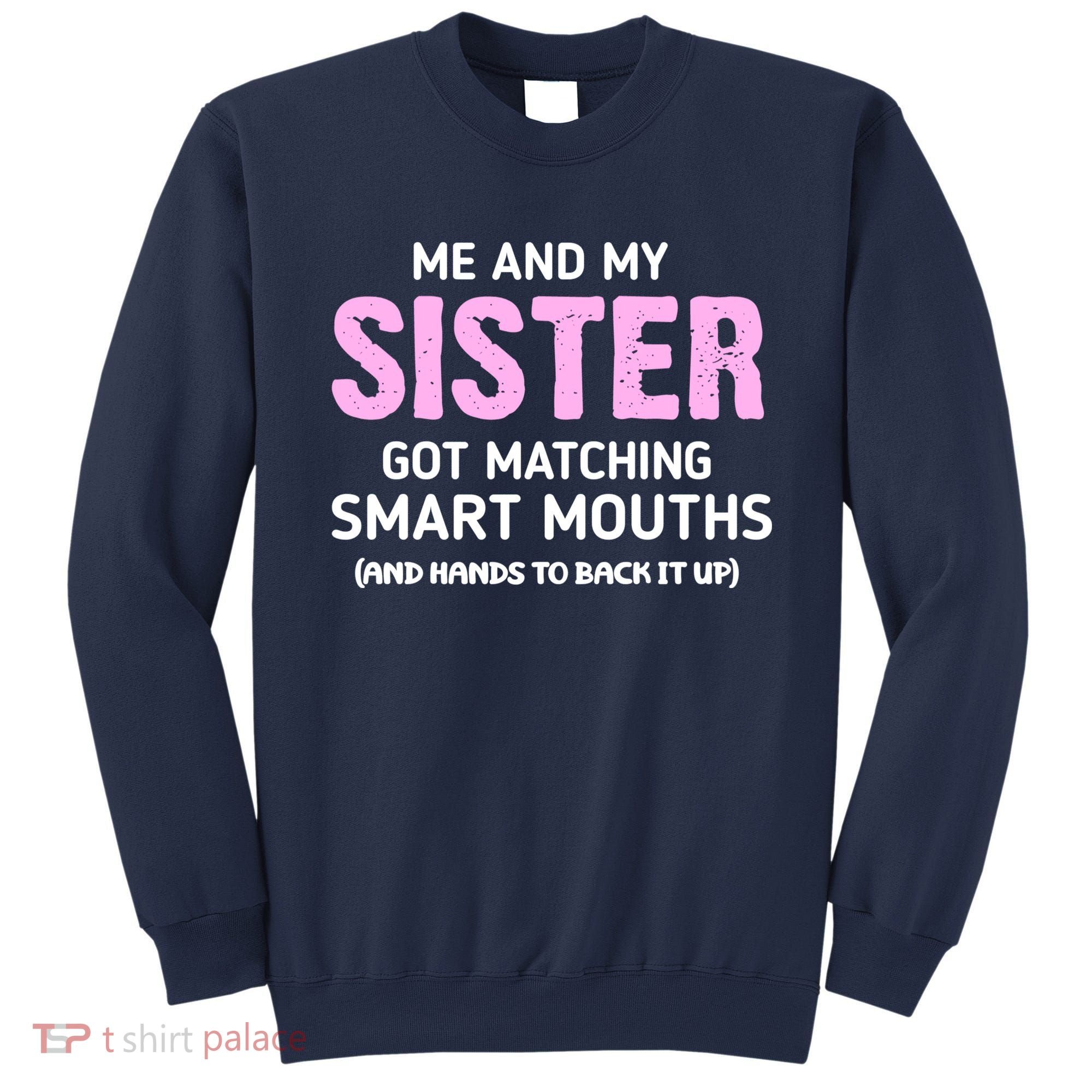 Me And My Sister Got Matching Smart Mouths Funny Sisters Sweatshirt