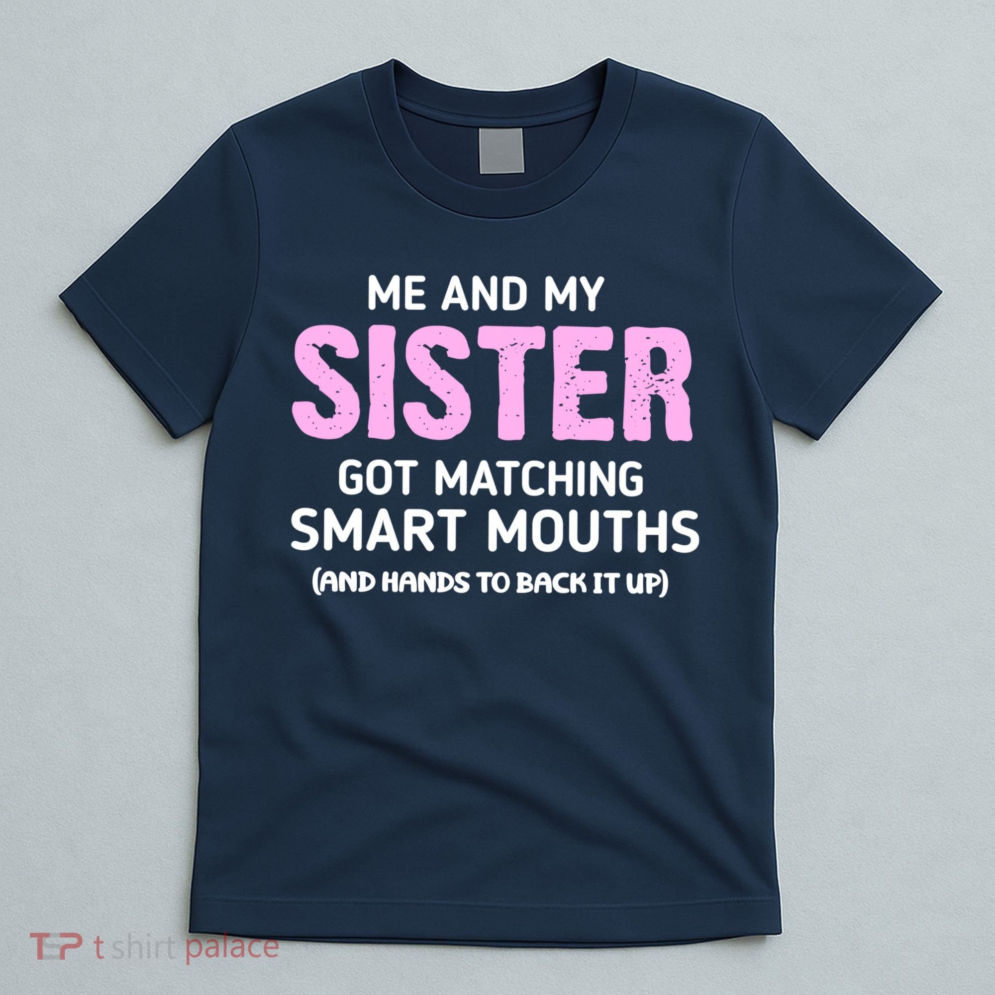 Me And My Sister Got Matching Smart Mouths Funny Sisters T-Shirt