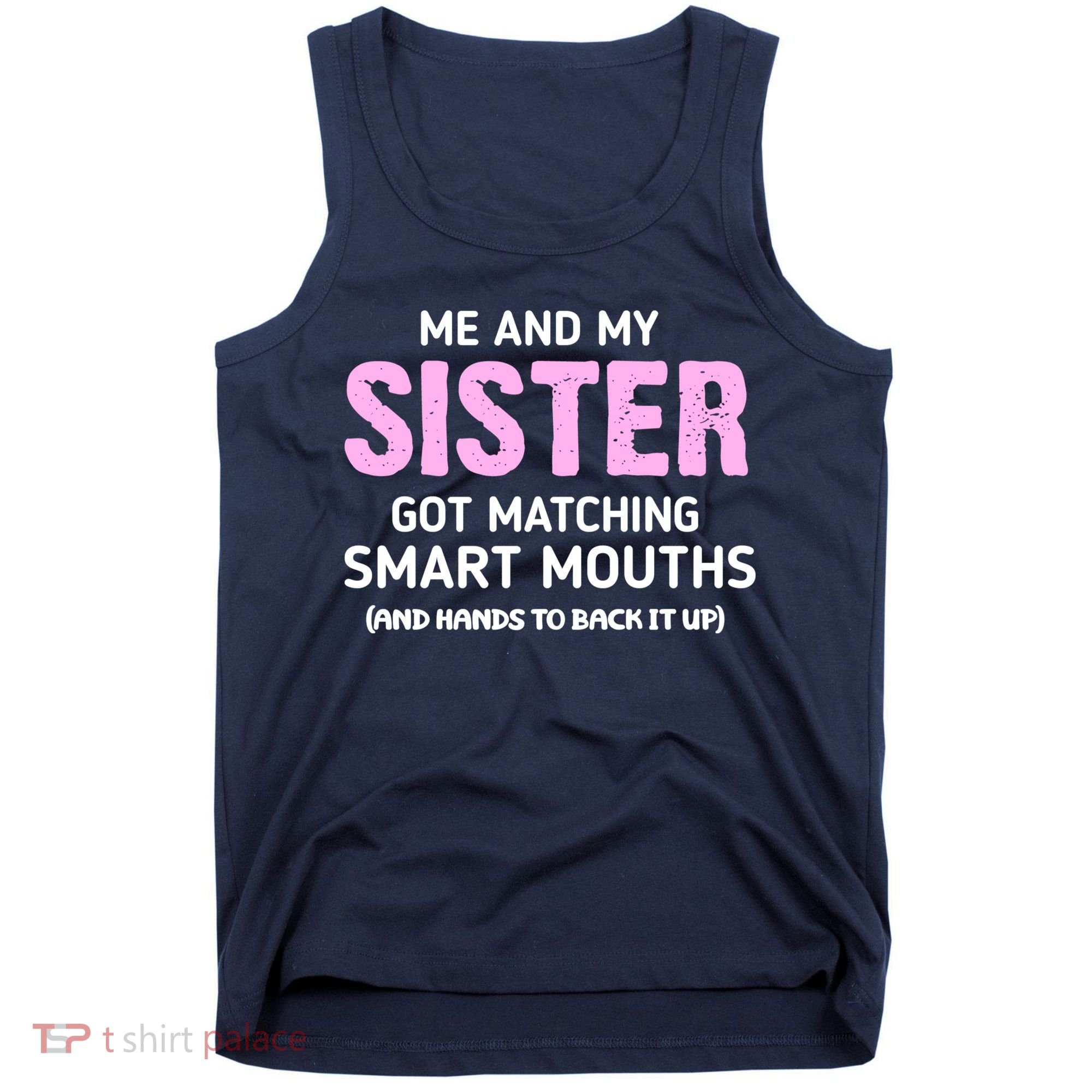 Me And My Sister Got Matching Smart Mouths Funny Sisters Tank Top