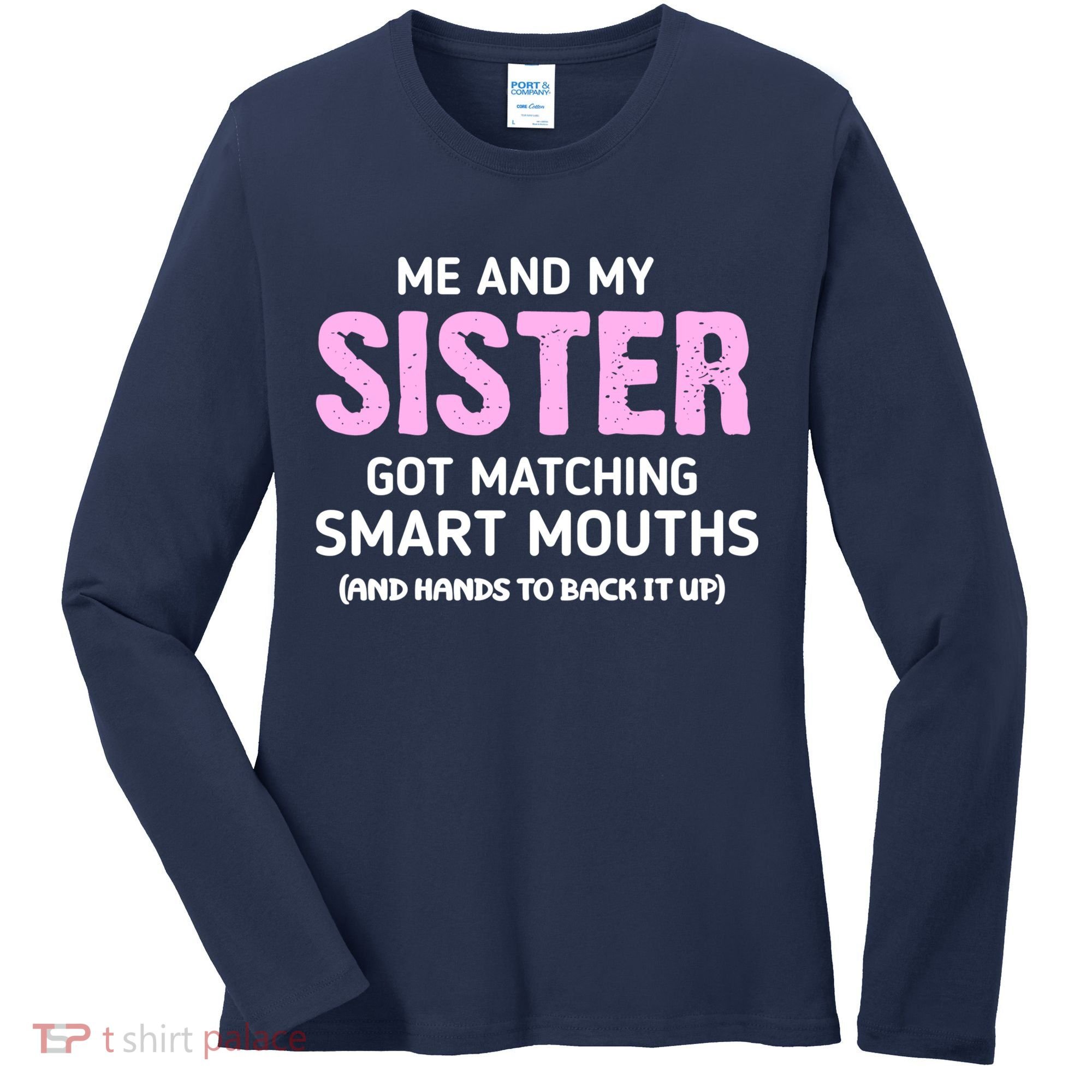 Me And My Sister Got Matching Smart Mouths Funny Sisters Women's Long Sleeve Shirt