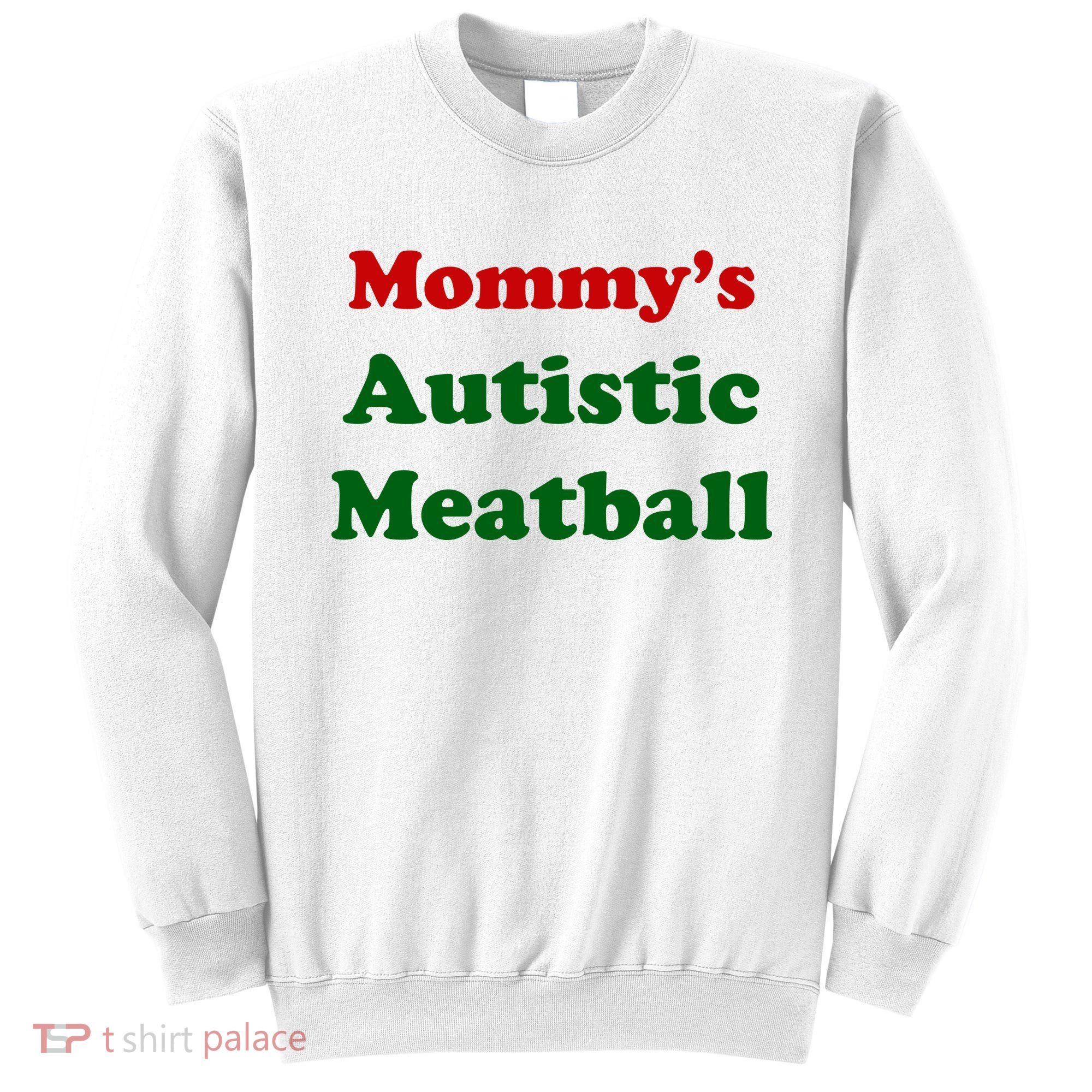 MommyS Autistic Meatball Sweatshirt