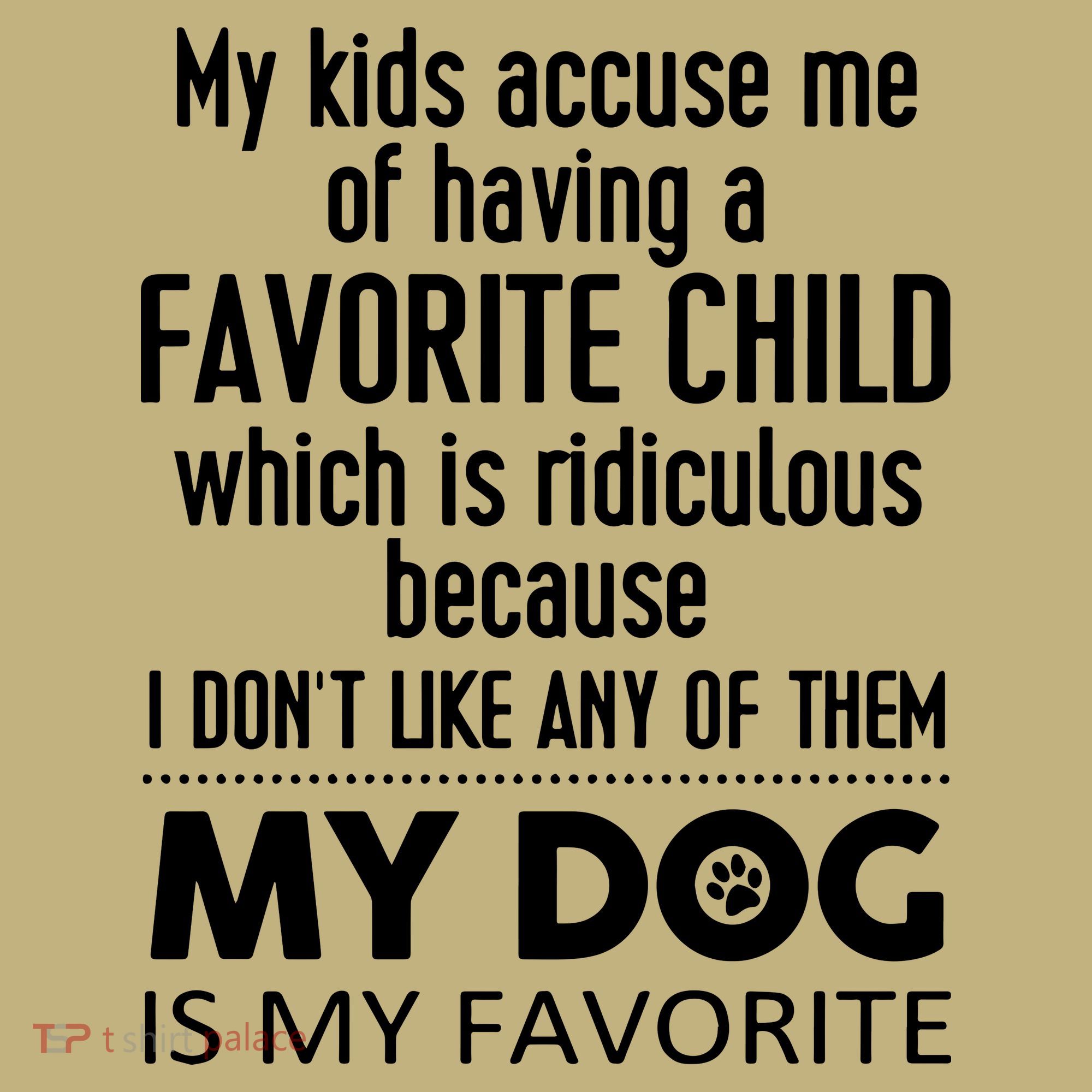 My Accuse Me Of Having A Favorite Child Which Is Ridiculous Because I Dont Lik T-Shirt