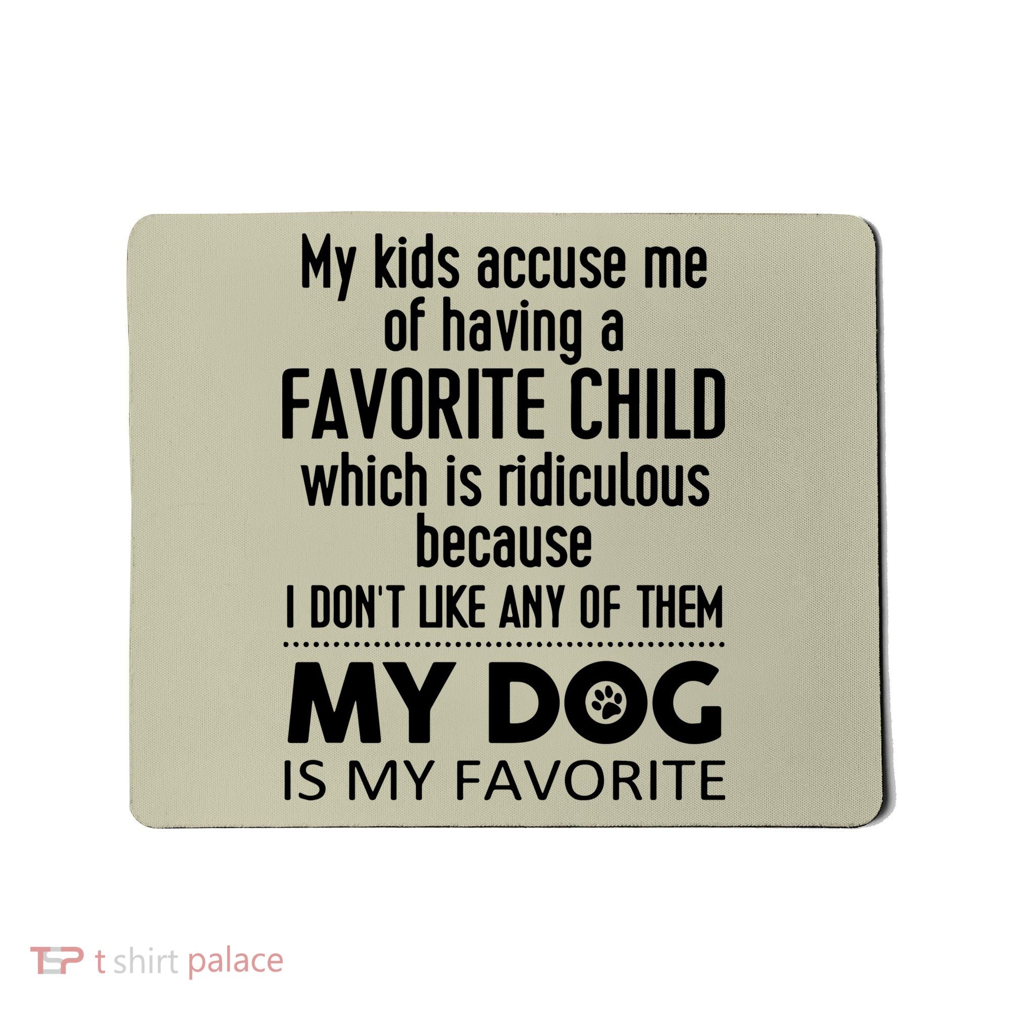 My Accuse Me Of Having A Favorite Child Which Is Ridiculous Because I Dont Lik Mousepad
