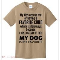 My Accuse Me Of Having A Favorite Child Which Is Ridiculous Because I Dont Lik Kids T-Shirt thumb 0