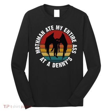 Mothman Ate My Entire Ass At A Denny's Long Sleeve Shirt