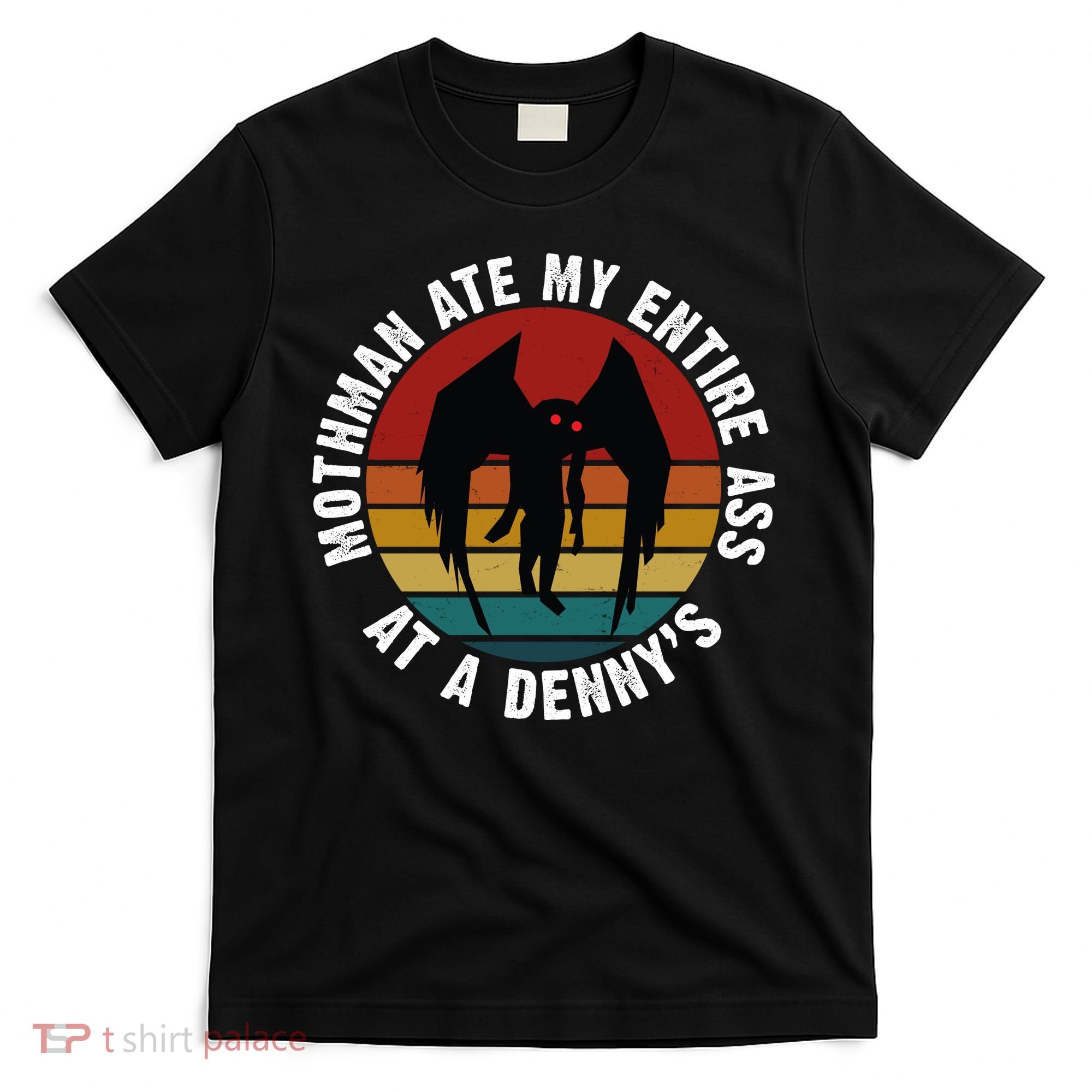 Mothman Ate My Entire Ass At A Denny's T-Shirt