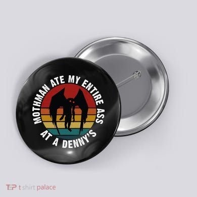 Mothman Ate My Entire Ass At A Denny's Button