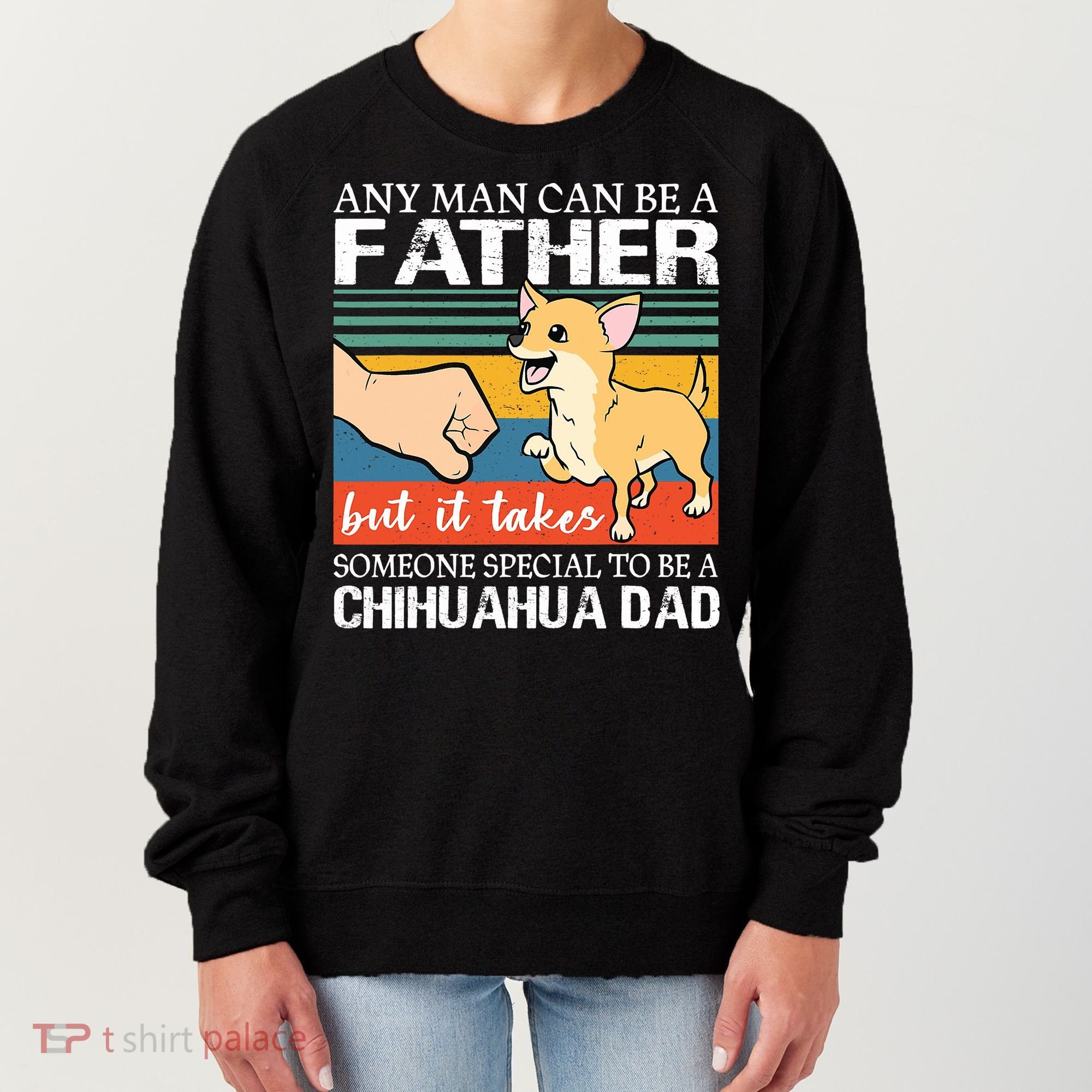 Mens Any Man Can Be A Father But Special To Be A Chihuahua Dad Women's Sweatshirt