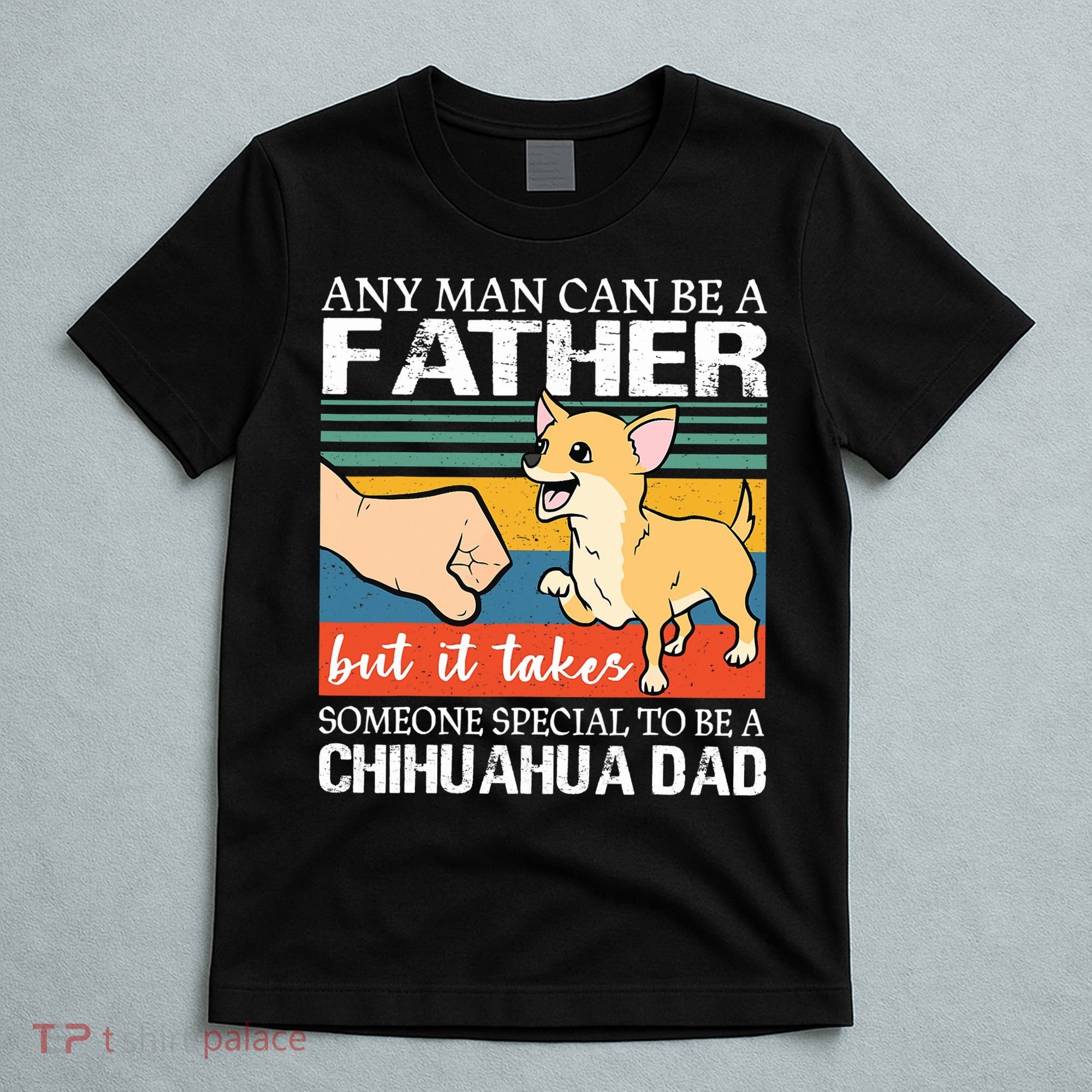 Mens Any Man Can Be A Father But Special To Be A Chihuahua Dad T-Shirt