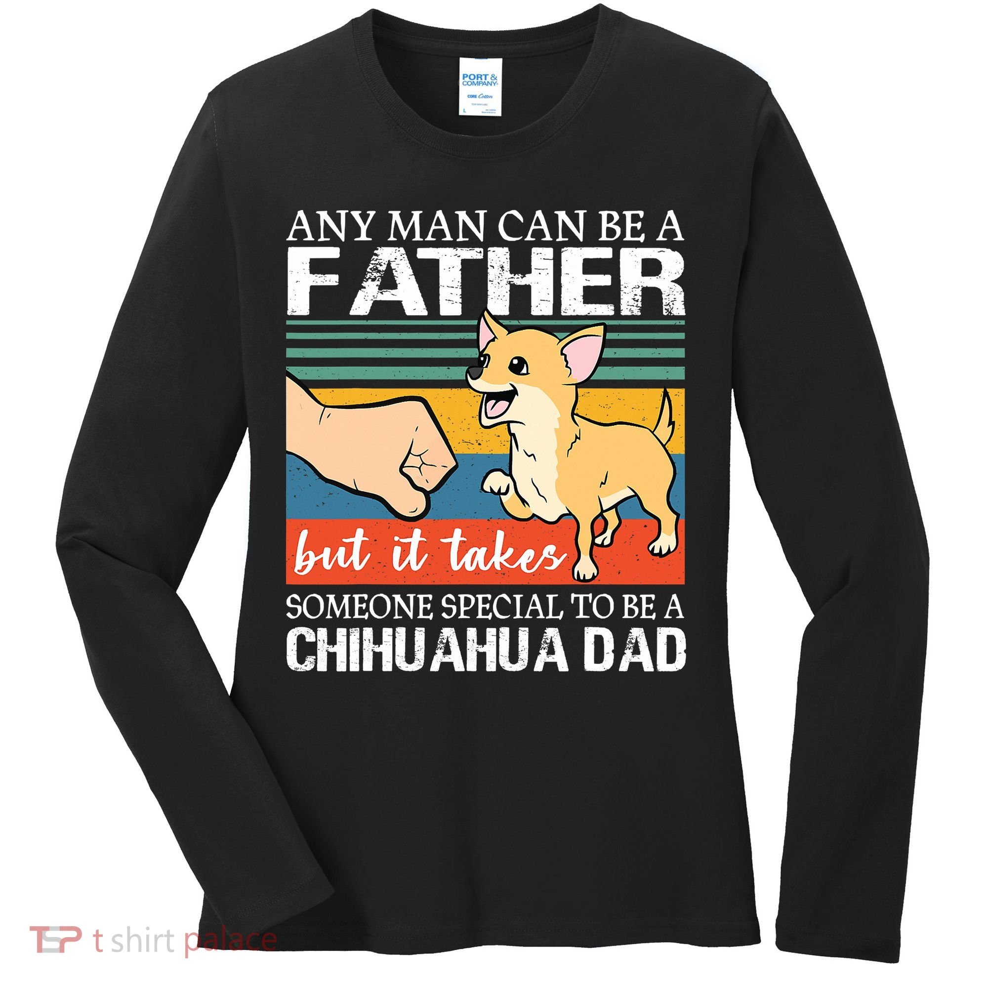Mens Any Man Can Be A Father But Special To Be A Chihuahua Dad Women's Long Sleeve Shirt