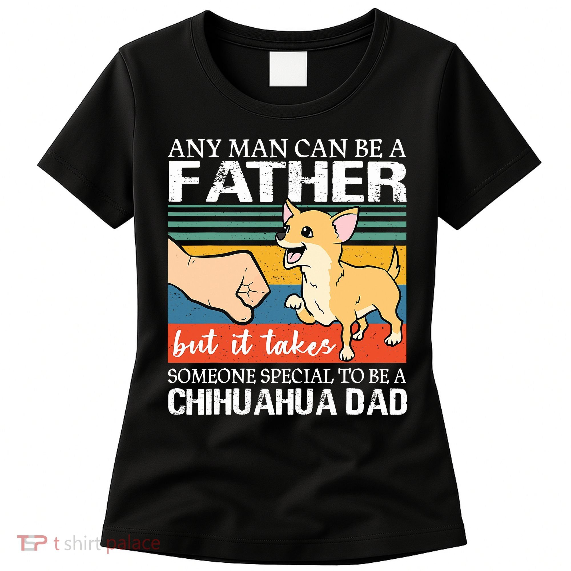 Mens Any Man Can Be A Father But Special To Be A Chihuahua Dad Women's T-Shirt