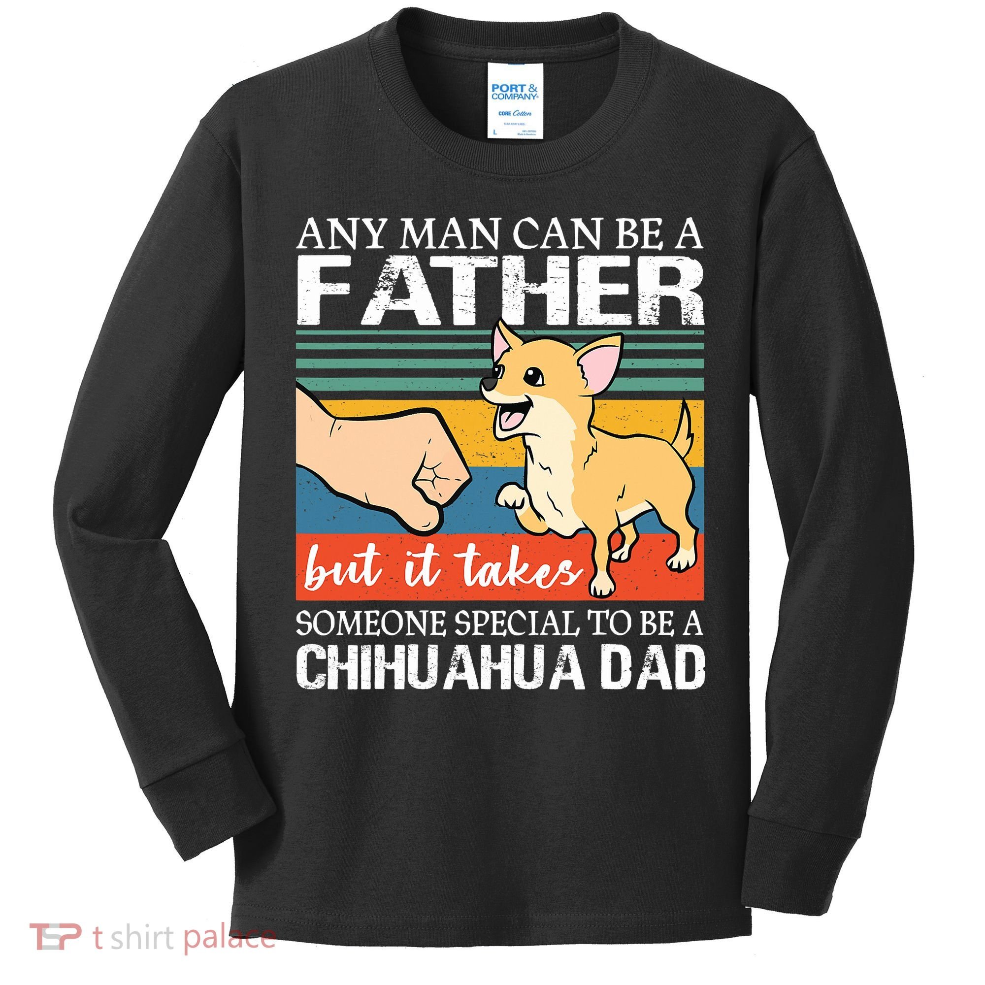 Mens Any Man Can Be A Father But Special To Be A Chihuahua Dad Kids Long Sleeve Shirt
