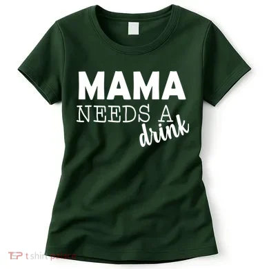 Mama Needs A Drink Women's T-Shirt