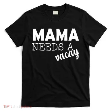 Mama Needs A Vacay T-Shirt
